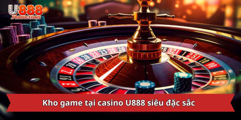 Kho game tại casino  U888 siêu đặc sắc