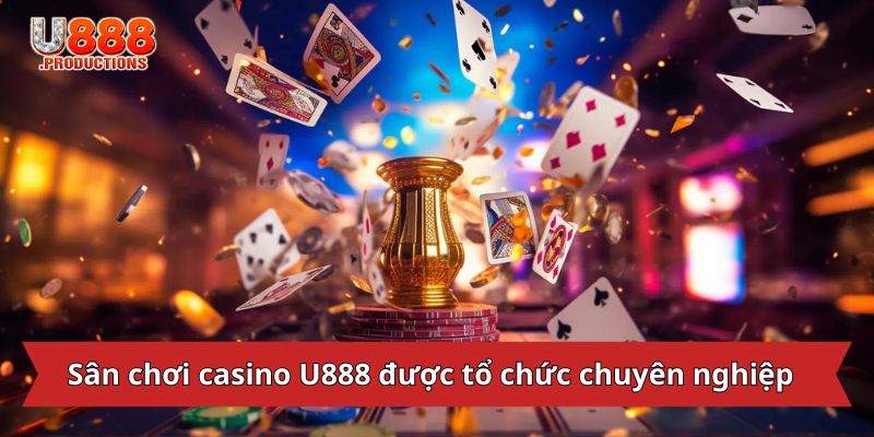 Sân chơi casino U888 được tổ chức chuyên nghiệp